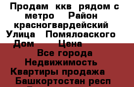 Продам 3ккв  рядом с метро  › Район ­ красногвардейский › Улица ­ Помялоаского › Дом ­ 5 › Цена ­ 4 500 - Все города Недвижимость » Квартиры продажа   . Башкортостан респ.,Баймакский р-н